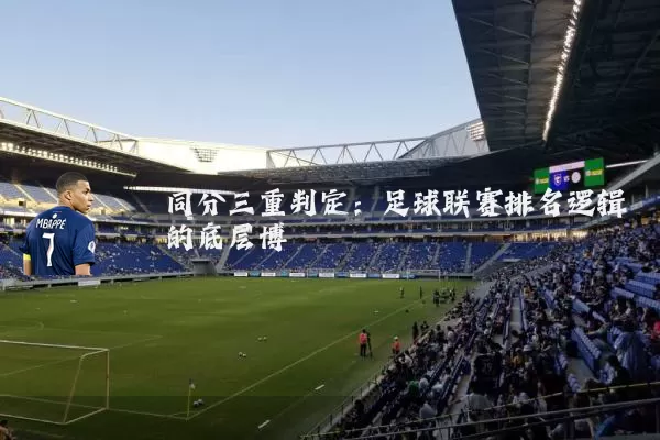 同分三重判定:足球联赛排名逻辑的底层博弈