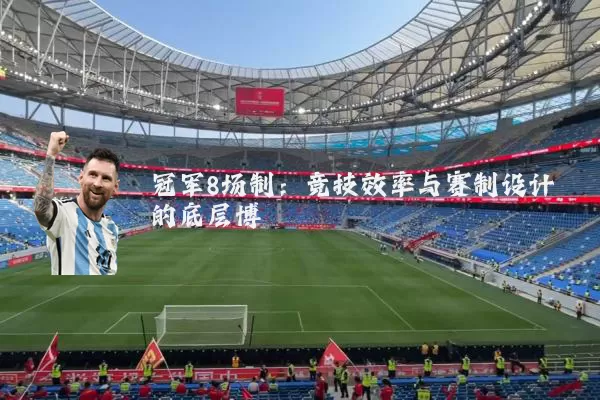 冠军8场制:竞技效率与赛制设计的底层博弈