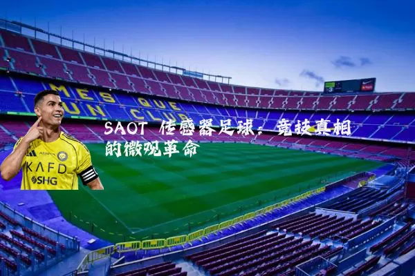 SAOT 传感器足球：竞技真相的微观革命