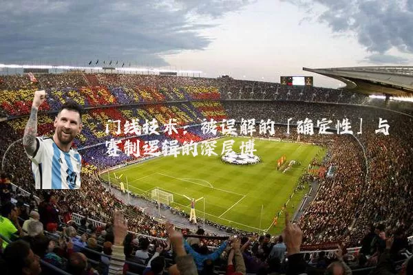 门线技术:被误解的「确定性」与赛制逻辑的深层博弈